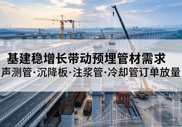 离石基建稳增长带动预埋监测管材需求，声测管、沉降板、注浆管订单持续放量