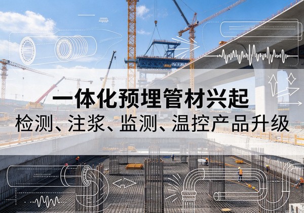 离石一体化管材产品兴起，声测注浆一体管、多功能预埋管应用增多
